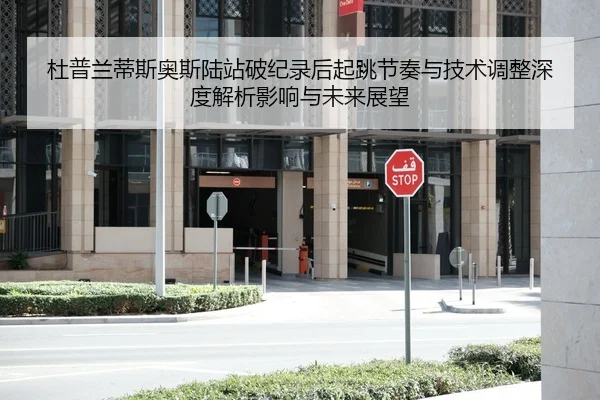 杜普兰蒂斯奥斯陆站破纪录后起跳节奏与技术调整深度解析影响与未来展望