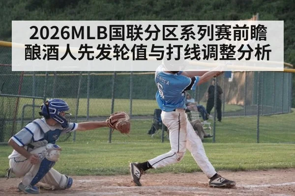 2026MLB国联分区系列赛前瞻 酿酒人先发轮值与打线调整分析